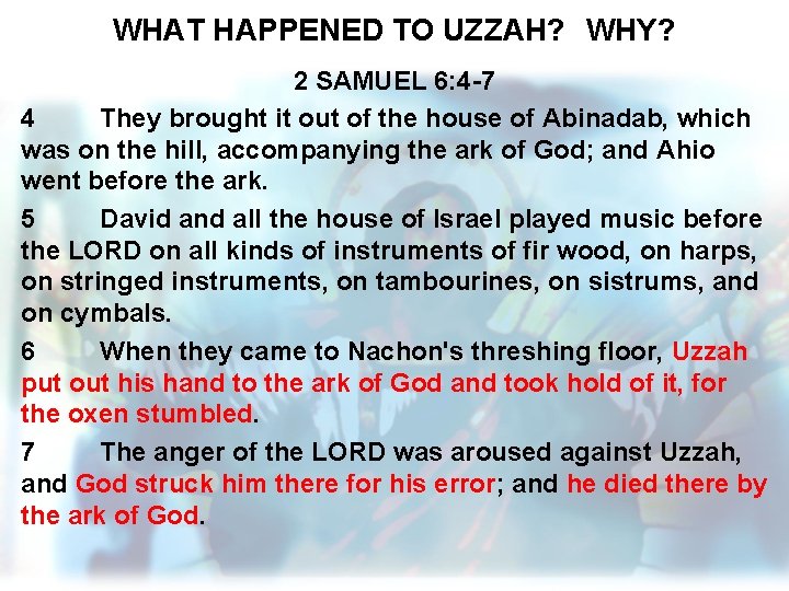 WHAT HAPPENED TO UZZAH? WHY? 2 SAMUEL 6: 4 -7 4 They brought it