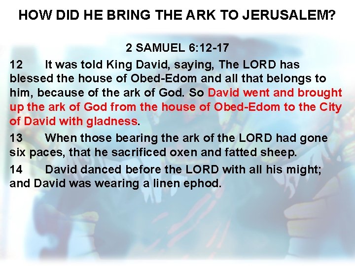 HOW DID HE BRING THE ARK TO JERUSALEM? 2 SAMUEL 6: 12 -17 12