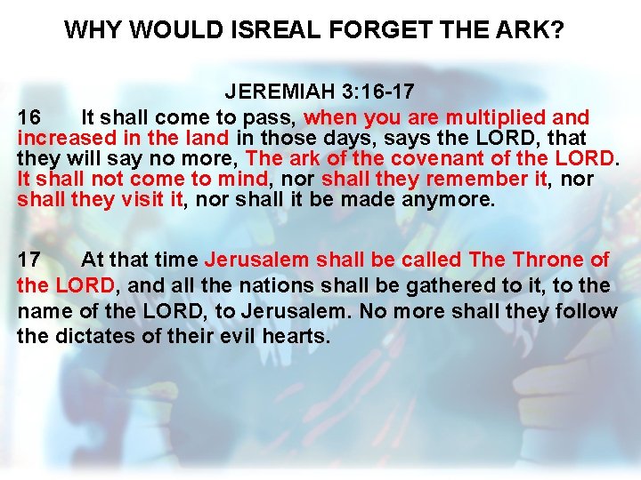 WHY WOULD ISREAL FORGET THE ARK? JEREMIAH 3: 16 -17 16 It shall come