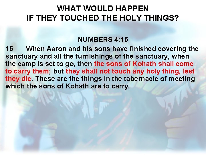 WHAT WOULD HAPPEN IF THEY TOUCHED THE HOLY THINGS? NUMBERS 4: 15 15 When