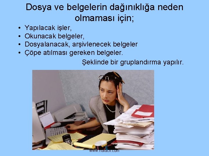 Dosya ve belgelerin dağınıklığa neden olmaması için; • • Yapılacak işler, Okunacak belgeler, Dosyalanacak, Dosya ve belgelerin dağınıklığa neden olmaması için; • • Yapılacak işler, Okunacak belgeler, Dosyalanacak,