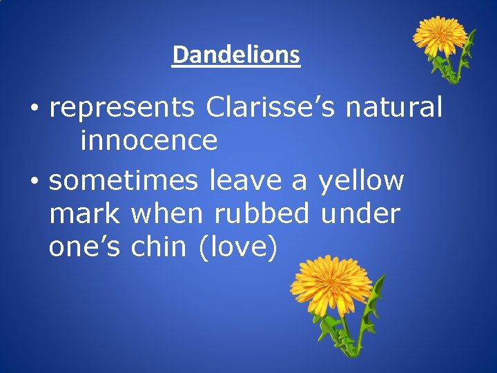 Dandelions • represents Clarisse’s natural innocence • sometimes leave a yellow mark when rubbed