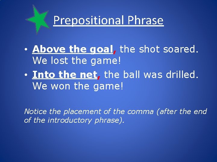 Prepositional Phrase • Above the goal, the shot soared. We lost the game! •