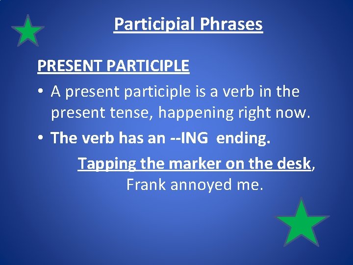 Participial Phrases PRESENT PARTICIPLE • A present participle is a verb in the present