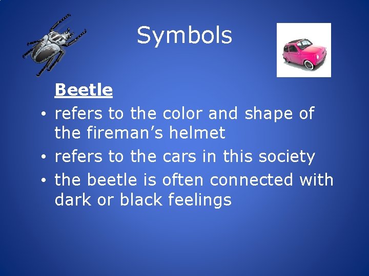 Symbols Beetle • refers to the color and shape of the fireman’s helmet •