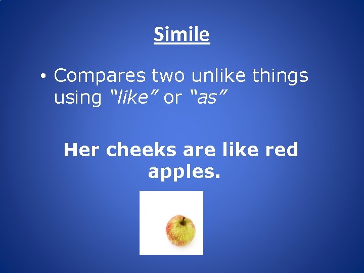 Simile • Compares two unlike things using “like” or “as” Her cheeks are like