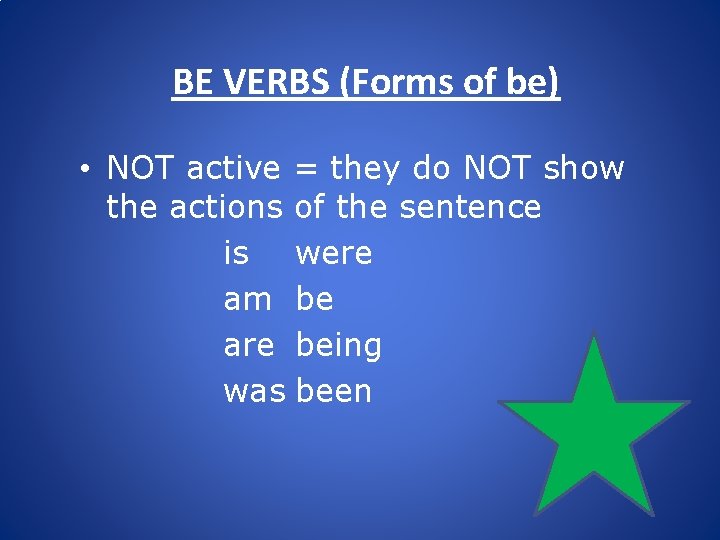 BE VERBS (Forms of be) • NOT active = they do NOT show the