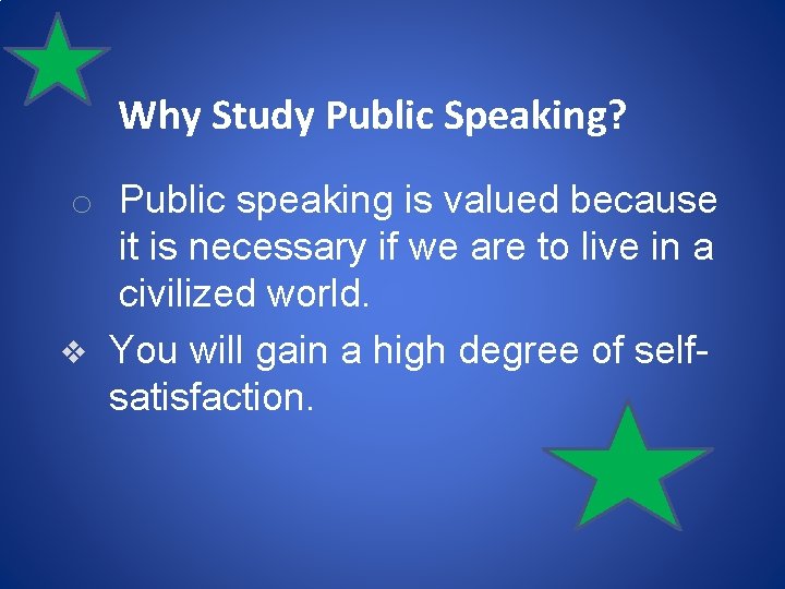 Why Study Public Speaking? o Public speaking is valued because it is necessary if