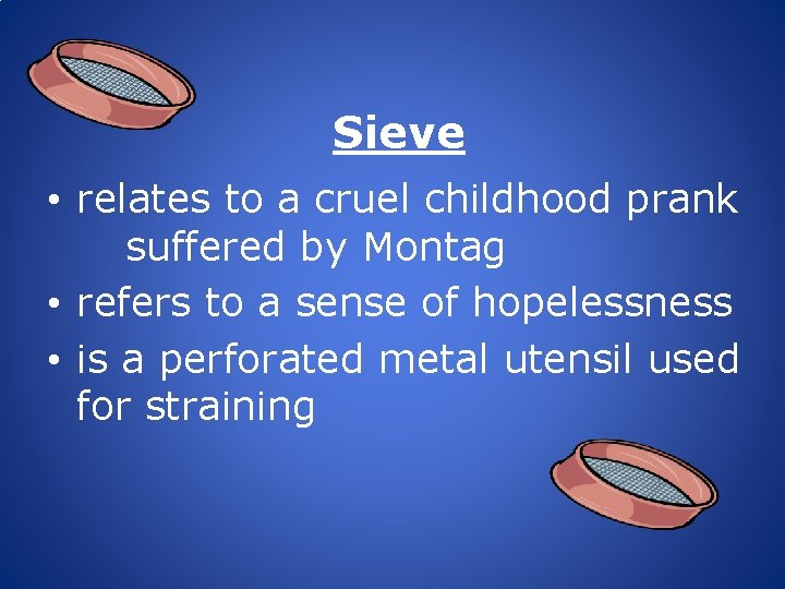 Sieve • relates to a cruel childhood prank suffered by Montag • refers to