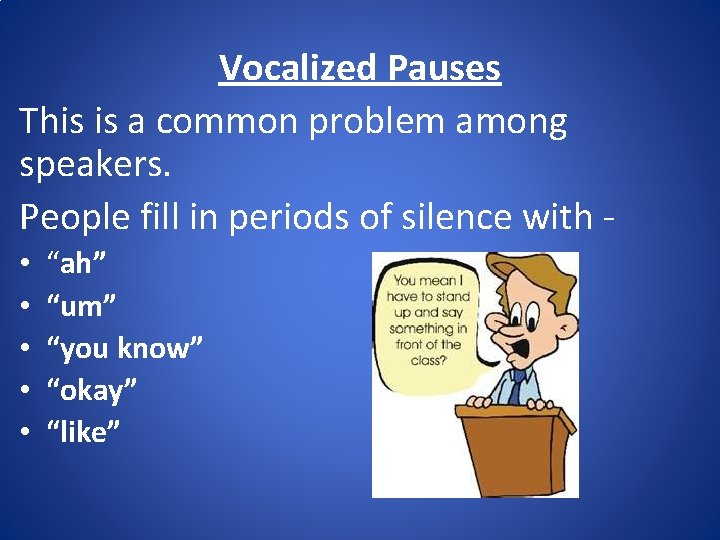Vocalized Pauses This is a common problem among speakers. People fill in periods of