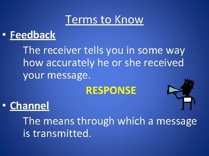 Terms to Know • Feedback The receiver tells you in some way how accurately