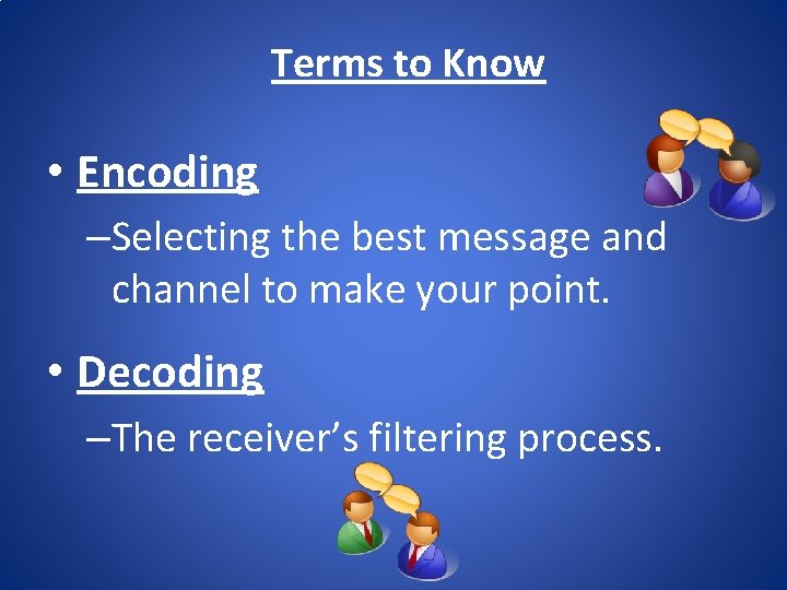 Terms to Know • Encoding –Selecting the best message and channel to make your