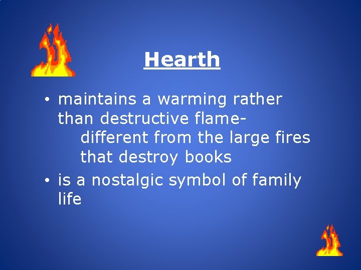 Hearth • maintains a warming rather than destructive flamedifferent from the large fires that