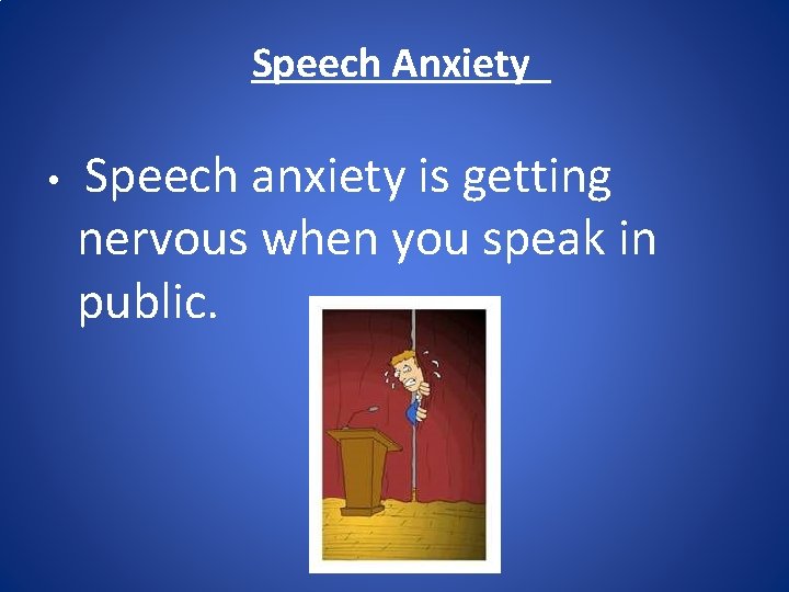 Speech Anxiety • Speech anxiety is getting nervous when you speak in public. 