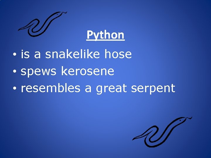 Python • is a snakelike hose • spews kerosene • resembles a great serpent