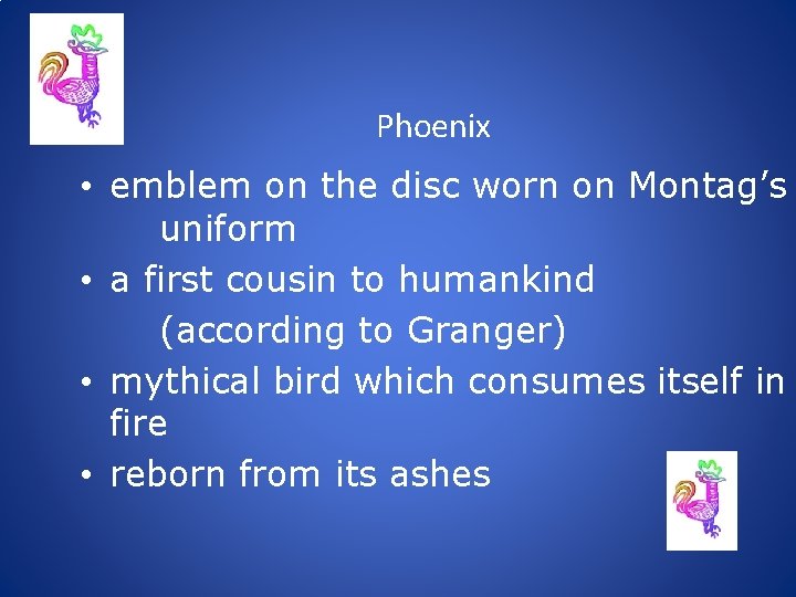 Phoenix • emblem on the disc worn on Montag’s uniform • a first cousin