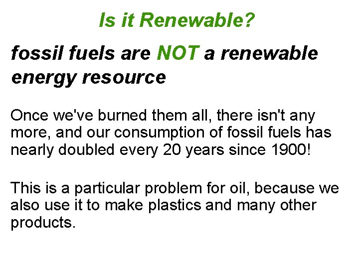 Is it Renewable? fossil fuels are NOT a renewable energy resource Once we've burned