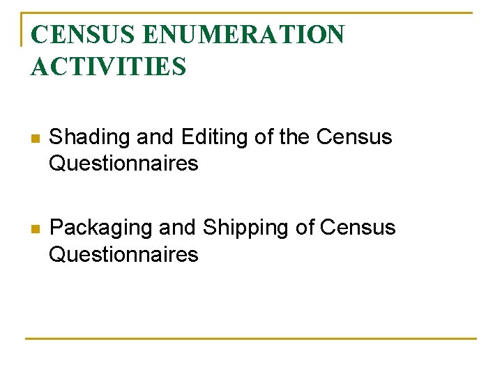 CENSUS ENUMERATION ACTIVITIES n Shading and Editing of the Census Questionnaires n Packaging and