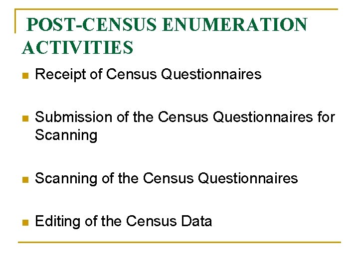 POST-CENSUS ENUMERATION ACTIVITIES n Receipt of Census Questionnaires n Submission of the Census Questionnaires