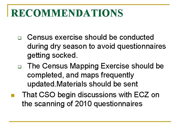RECOMMENDATIONS Census exercise should be conducted during dry season to avoid questionnaires getting socked.