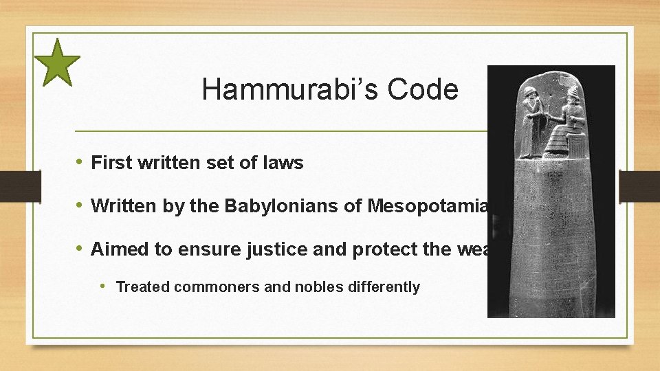 Hammurabi’s Code • First written set of laws • Written by the Babylonians of