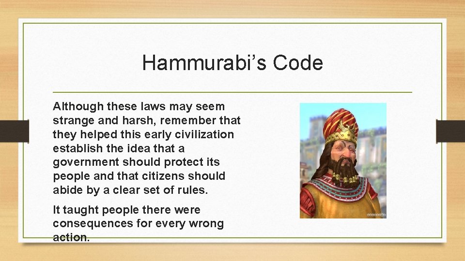 Hammurabi’s Code Although these laws may seem strange and harsh, remember that they helped