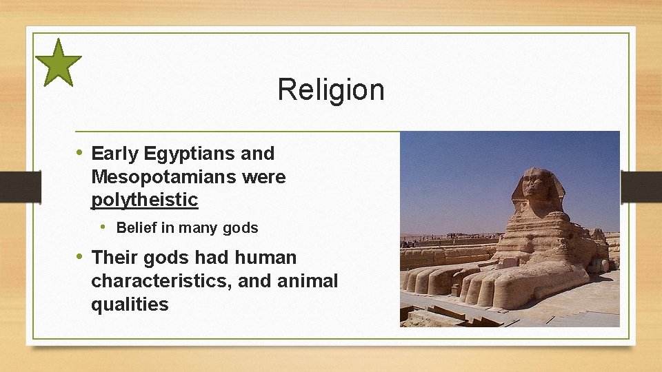 Religion • Early Egyptians and Mesopotamians were polytheistic • Belief in many gods •