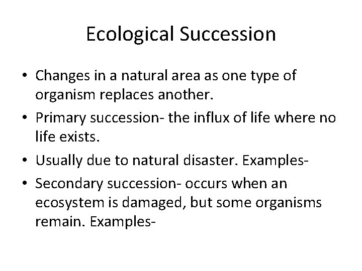 Ecological Succession • Changes in a natural area as one type of organism replaces