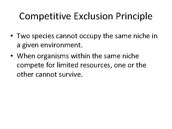 Competitive Exclusion Principle • Two species cannot occupy the same niche in a given