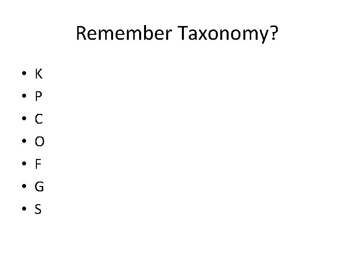 Remember Taxonomy? • • K P C O F G S 