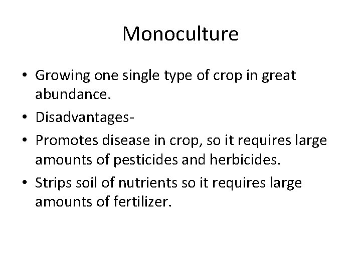 Monoculture • Growing one single type of crop in great abundance. • Disadvantages •