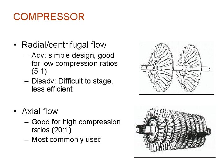 COMPRESSOR • Radial/centrifugal flow – Adv: simple design, good for low compression ratios (5: