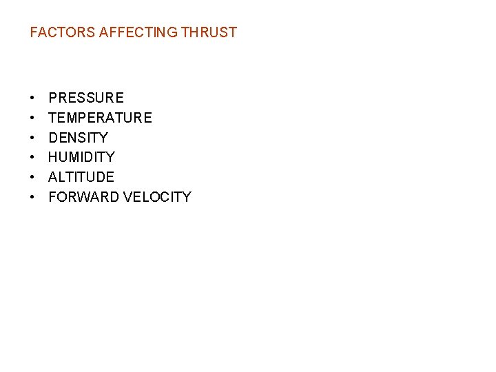 FACTORS AFFECTING THRUST • • • PRESSURE TEMPERATURE DENSITY HUMIDITY ALTITUDE FORWARD VELOCITY 