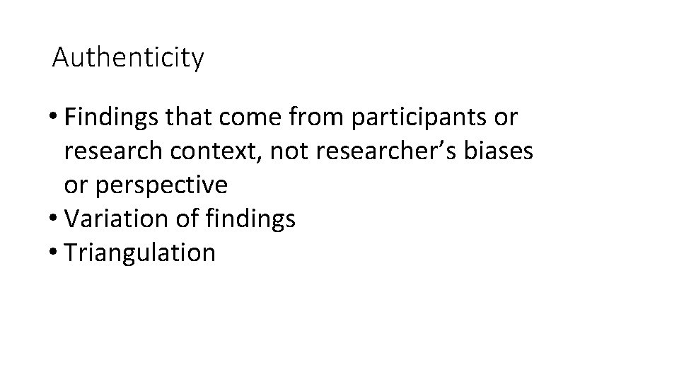 Authenticity • Findings that come from participants or research context, not researcher’s biases or