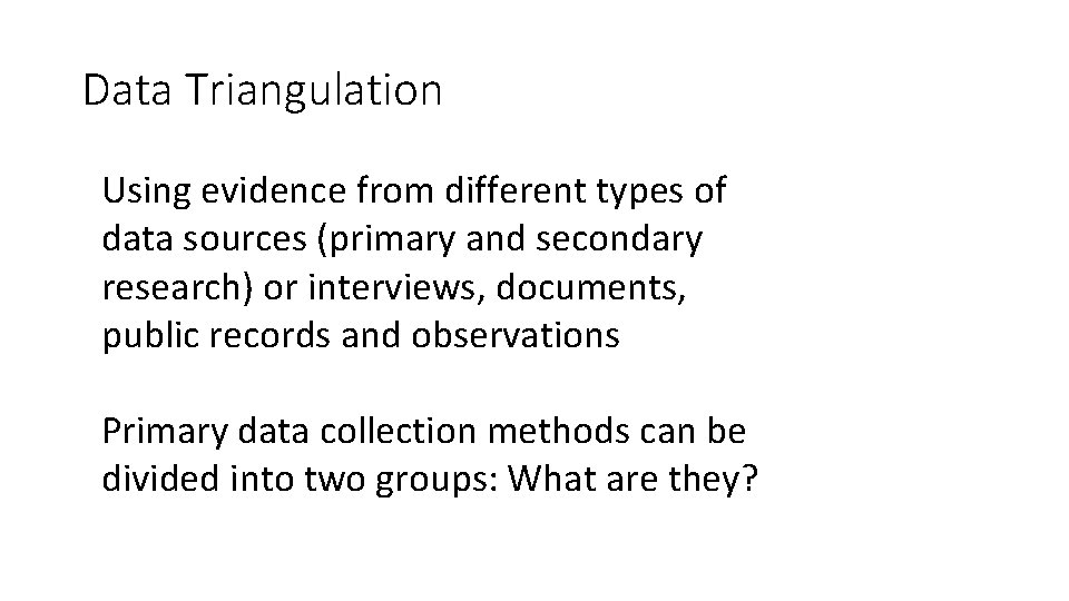 Data Triangulation Using evidence from different types of data sources (primary and secondary research)
