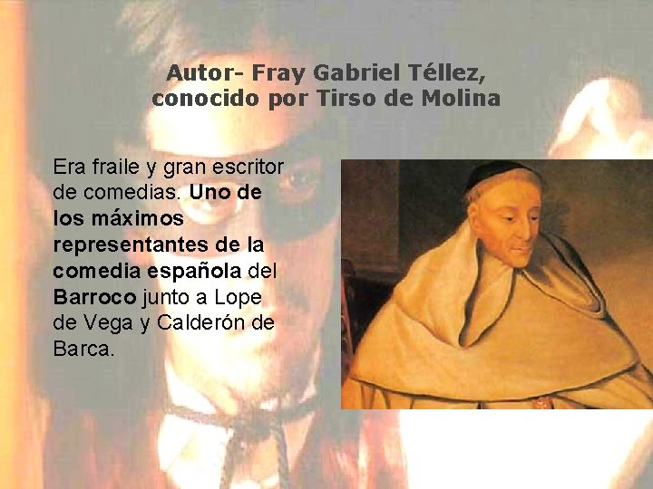 Autor- Fray Gabriel Téllez, conocido por Tirso de Molina Era fraile y gran escritor