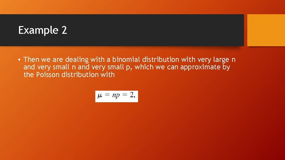 Example 2 • Then we are dealing with a binomial distribution with very large