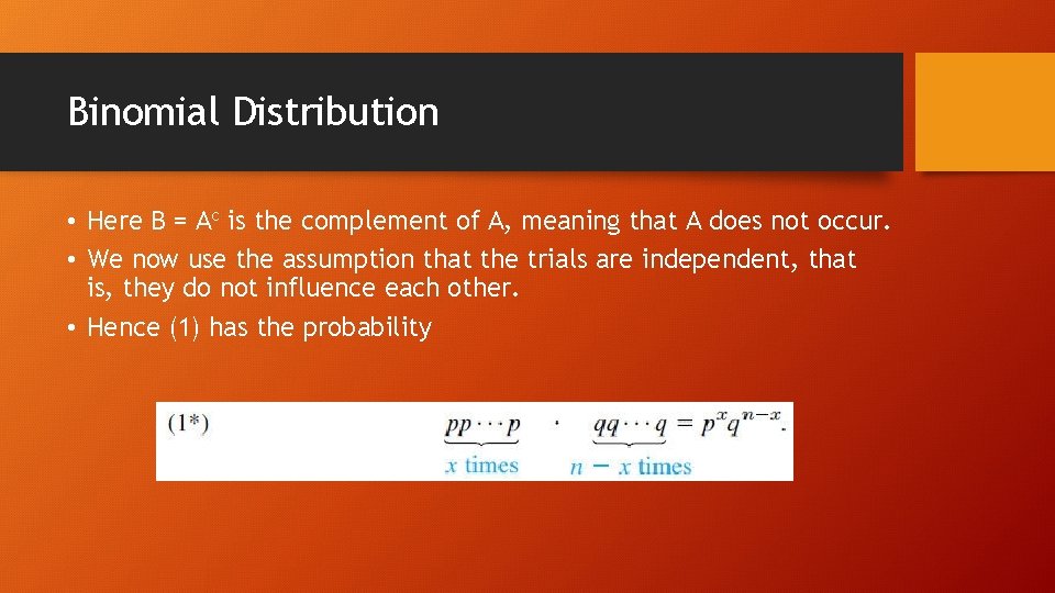 Binomial Distribution • Here B = Ac is the complement of A, meaning that