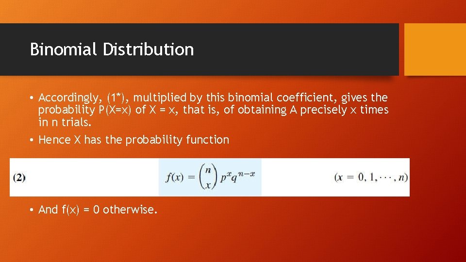 Binomial Distribution • Accordingly, (1*), multiplied by this binomial coefficient, gives the probability P(X=x)