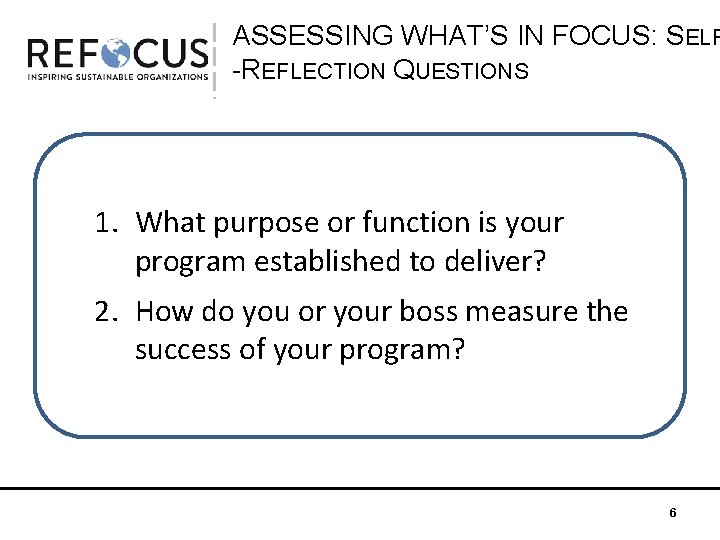 ASSESSING WHAT’S IN FOCUS: SELF -REFLECTION QUESTIONS 1. What purpose or function is your