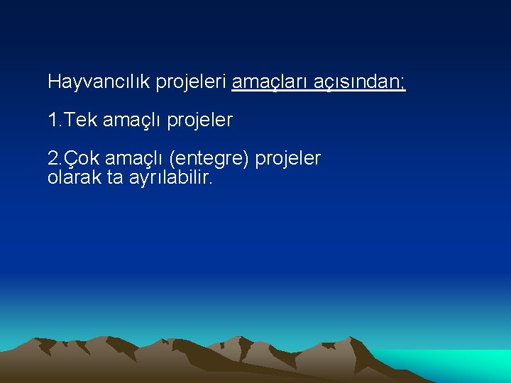 Hayvancılık projeleri amaçları açısından; 1. Tek amaçlı projeler 2. Çok amaçlı (entegre) projeler olarak