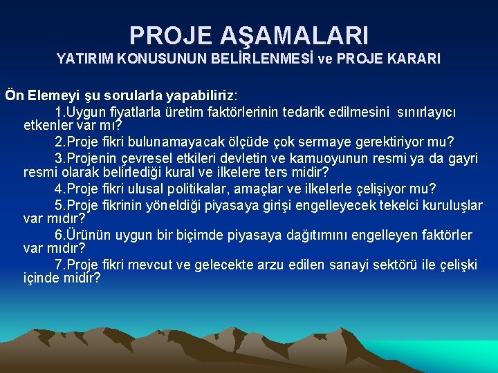 PROJE AŞAMALARI YATIRIM KONUSUNUN BELİRLENMESİ ve PROJE KARARI Ön Elemeyi şu sorularla yapabiliriz: 1.