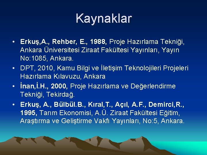 Kaynaklar • Erkuş, A. , Rehber, E. , 1988, Proje Hazırlama Tekniği, Ankara Üniversitesi