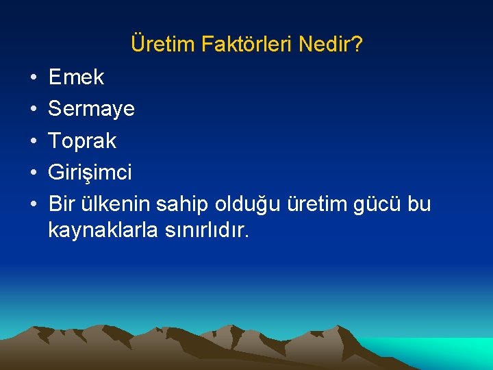 Üretim Faktörleri Nedir? • • • Emek Sermaye Toprak Girişimci Bir ülkenin sahip olduğu