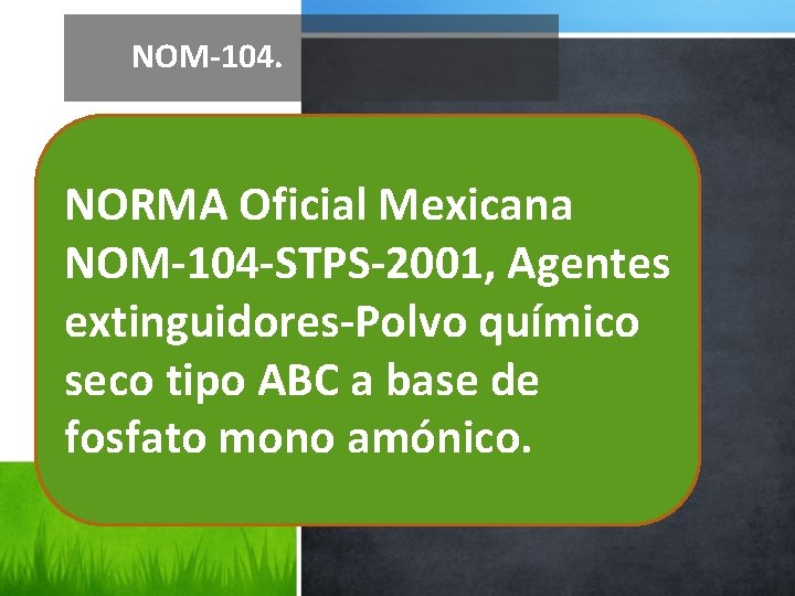 NOM-104. NORMA Oficial Mexicana NOM-104 -STPS-2001, Agentes extinguidores-Polvo químico seco tipo ABC a base