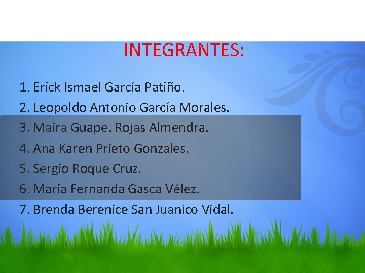 INTEGRANTES: 1. Erick Ismael García Patiño. 2. Leopoldo Antonio García Morales. 3. Maira Guape.