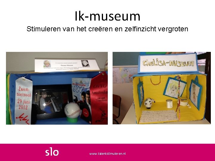 Ik-museum Stimuleren van het creëren en zelfinzicht vergroten www. talentstimuleren. nl 