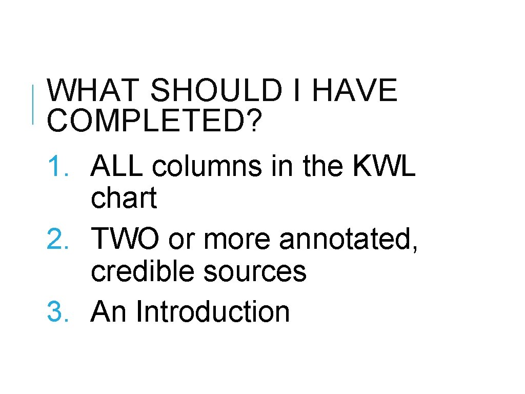 WHAT SHOULD I HAVE COMPLETED? 1. ALL columns in the KWL chart 2. TWO