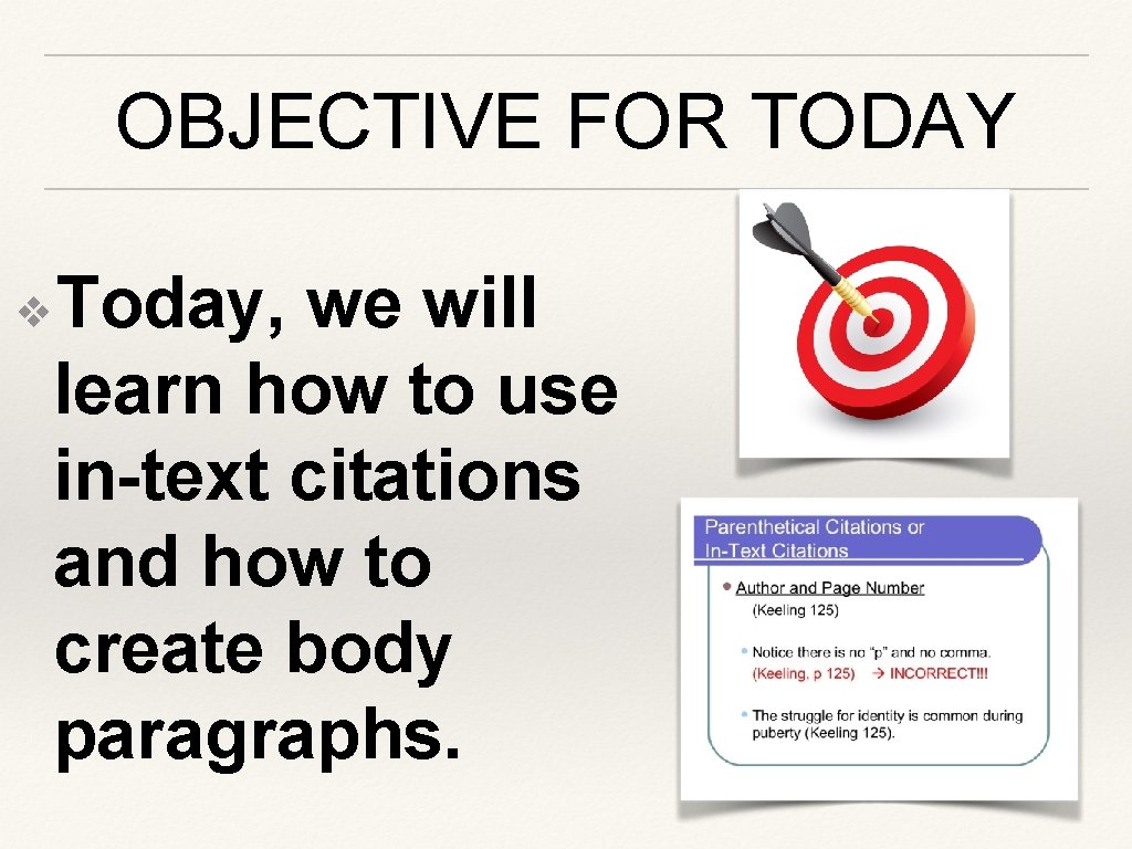 OBJECTIVE FOR TODAY Today, we will learn how to use in-text citations and how