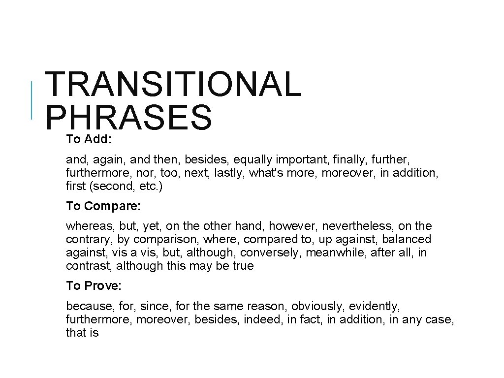 TRANSITIONAL PHRASES To Add: and, again, and then, besides, equally important, finally, furthermore, nor,